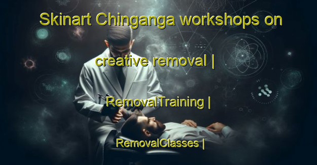 Skinart Chinganga workshops on creative removal | RemovalTraining | RemovalClasses | SkinartTraining-Zimbabwe